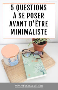 5 questions à se poser avant de commencer une démarche minimaliste WithEmilieBlog Pinterest