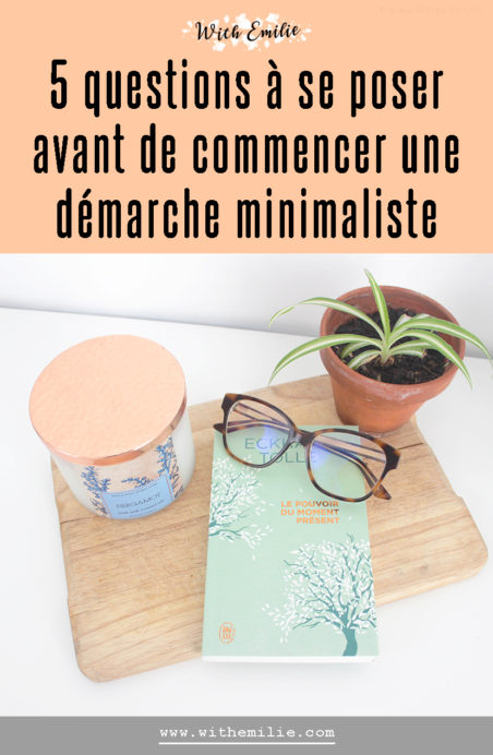  5 questions à se poser avant de commencer une démarche minimaliste- WithEmilieBlog Pinterest