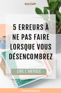 5 erreurs à ne pas faire lorsque l'on veut désencombrer chez soi- WithEmilieBlog Pinterest