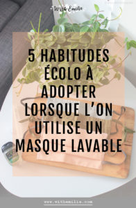 5 habitudes écolo à adopter lorsque on utilise un masque lavable - WithEmilieBlog Pinterest